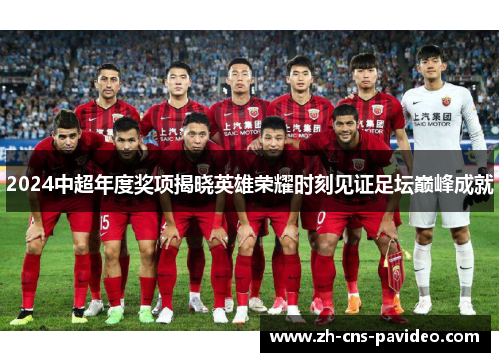 2024中超年度奖项揭晓英雄荣耀时刻见证足坛巅峰成就 2024中超年度奖项揭晓英雄荣耀时刻见证足坛巅峰成就