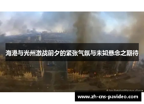 海港与光州激战前夕的紧张气氛与未知悬念之期待 海港与光州激战前夕的紧张气氛与未知悬念之期待