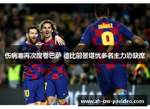 伤病潮再次席卷巴萨 德比前景堪忧多名主力恐缺席 伤病潮再次席卷巴萨 德比前景堪忧多名主力恐缺席