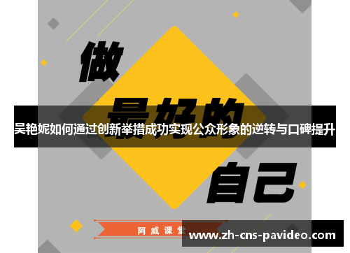 吴艳妮如何通过创新举措成功实现公众形象的逆转与口碑提升