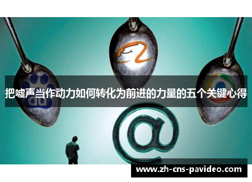 把嘘声当作动力如何转化为前进的力量的五个关键心得 把嘘声当作动力如何转化为前进的力量的五个关键心得