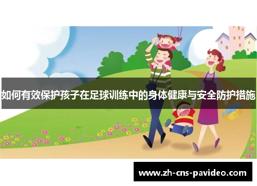 如何有效保护孩子在足球训练中的身体健康与安全防护措施 如何有效保护孩子在足球训练中的身体健康与安全防护措施