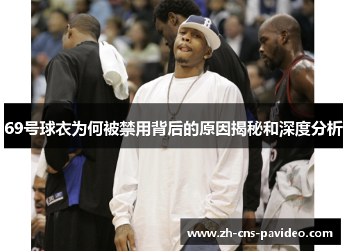 69号球衣为何被禁用背后的原因揭秘和深度分析 69号球衣为何被禁用背后的原因揭秘和深度分析