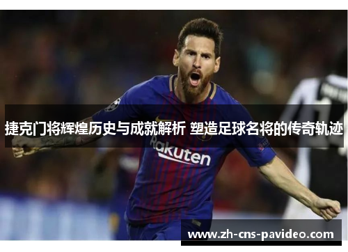 捷克门将辉煌历史与成就解析 塑造足球名将的传奇轨迹 捷克门将辉煌历史与成就解析 塑造足球名将的传奇轨迹