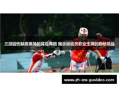 三球因伤缺席赛场的背后真相 揭示运动员职业生涯的隐秘挑战 三球因伤缺席赛场的背后真相 揭示运动员职业生涯的隐秘挑战