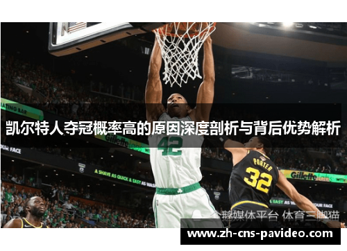 凯尔特人夺冠概率高的原因深度剖析与背后优势解析 凯尔特人夺冠概率高的原因深度剖析与背后优势解析