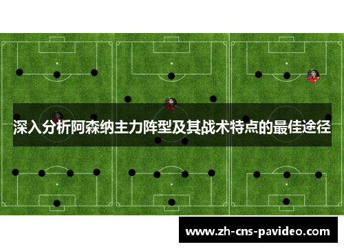 深入分析阿森纳主力阵型及其战术特点的最佳途径 深入分析阿森纳主力阵型及其战术特点的最佳途径