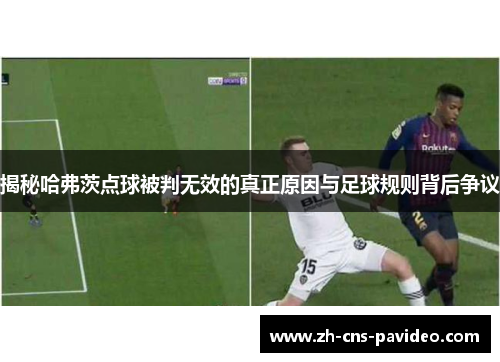 揭秘哈弗茨点球被判无效的真正原因与足球规则背后争议