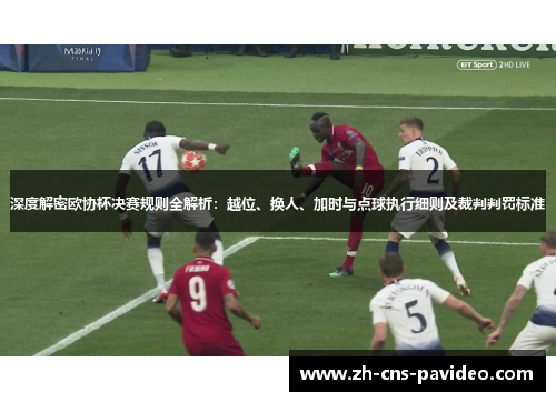 深度解密欧协杯决赛规则全解析：越位、换人、加时与点球执行细则及裁判判罚标准
