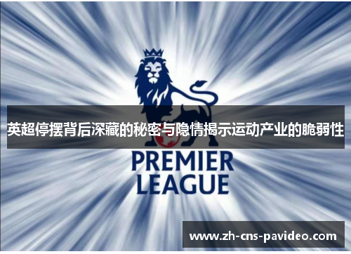 英超停摆背后深藏的秘密与隐情揭示运动产业的脆弱性