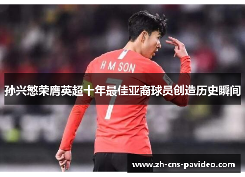 孙兴慜荣膺英超十年最佳亚裔球员创造历史瞬间